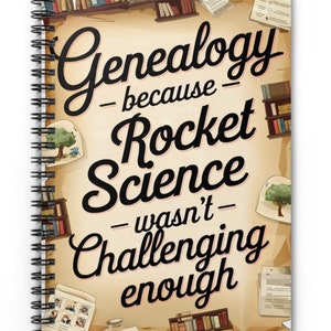 May include: Spiral-bound notebook with the text "Genealogy - because Rocket Science - wasn't - Challenging enough" in a vintage style. The background is a parchment-like design with illustrations of books, trees, and documents.