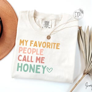 Comfort Colors Honey Shirt My Favorite People Call Me Honey T-Shirt New Honey Gift for Honey Mothers Day Gift Best Honey Shirt Grandma Shirt