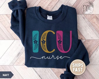 ICU Nurse Sweatshirt, Floral ICU Nurse Sweatshirt, Intensive Care Unit Nurse Crewneck, Icu Nurse Appreciation Gift for Icu Nurse Sweater
