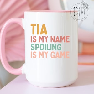 Tia Mug Tia is my Name Spoiling is my Game Coffee Mug Tia Cup Tia Coffee Cup Tia Mothers Day Gift for Tia Gift Tia Pregnancy Reveal
