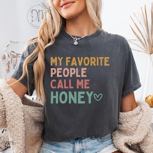 Comfort Colors Honey Shirt My Favorite People Call Me Honey T-Shirt New Honey Gift for Honey Mothers Day Gift Best Honey Shirt Grandma Shirt