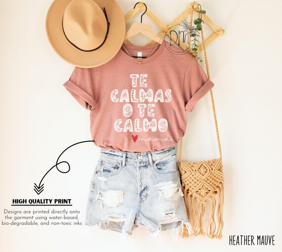 Te Calmas o Te Calmo Shirt, Regalo Para Mamá, Mexican Mom Gift, Día de las Madres, Latina Power, Latina Feminist,Educated Latina,Latina Gi