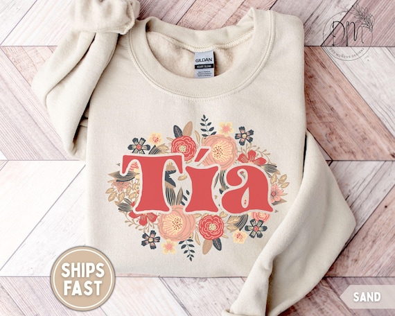 Tia Floral Sweatshirt, Floral Tia Sweatshirt, Flowers Tia Crewneck, Tia Life, Gift for Tia, Regalo Para Tia New Tia Gift Mexican Auntie Gift