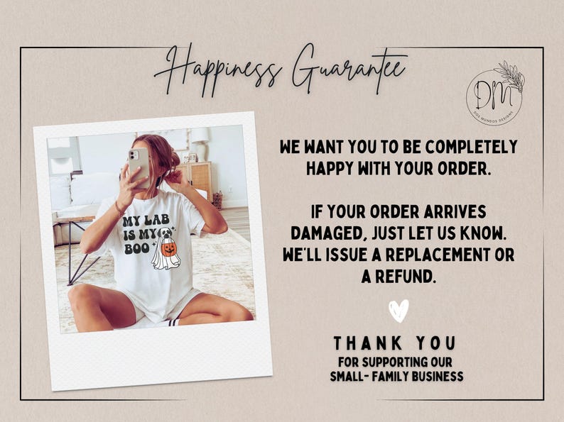 May include: A white t-shirt featuring a graphic of a Labrador dog dressed as a ghost holding a pumpkin, with the text 'MY LAB IS MY BOO'. The image includes a customer service policy titled 'Happiness Guarantee' with text regarding order satisfaction.