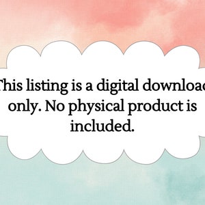 May include: White cloud with a black outline on a pink and blue watercolor background. The text inside the cloud reads: "This listing is a digital download only. No physical product is included."