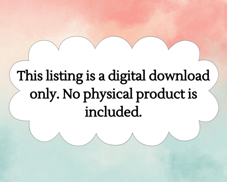 May include: White cloud with a black outline on a pink and blue watercolor background. The text inside the cloud reads: "This listing is a digital download only. No physical product is included."