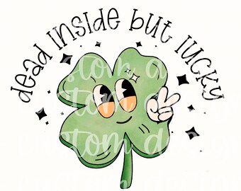 Dead Inside But Lucky PNG St Patricks Day PNG Sublimation Retro St Pattys Day PNG Retro Four Leaf Clover St Patricks Day Shirt