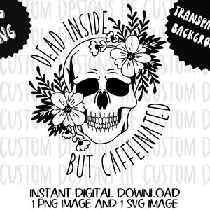 May include: Black and white graphic design featuring a skull with flowers and the text "Dead inside but caffeinated".