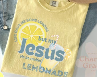 Comfort Colors® Life Gave Me Some Lemons, But My Jesus, He Be Makin' Lemonade, Jesus Lemonade, Lemonade Tee, Child of God, Faith Apparel