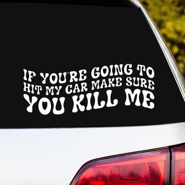 If You're Going To Hit My Car Make Sure You Kill Me Funny Vinyl Decal Great For Windows Laptops Car Bumper Smooth Surfaces