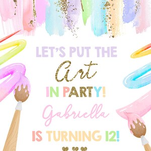 May include: A colorful invitation for a birthday party with the text "Let's Put the Art in Party! Gabriella is turning 12!" The invitation features paintbrushes and paint splatters in shades of pink, blue, green, and yellow.