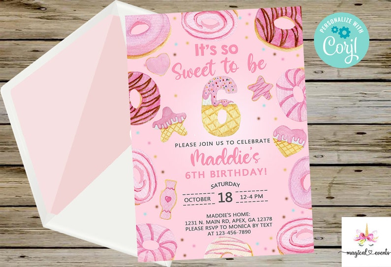 May include: Pink and yellow birthday invitation with a donut theme. It says "It's so sweet to be 6" and "Please join us to celebrate Maddie's 6th Birthday!"  The invitation includes a donut, a star, a heart, and a waffle cone.