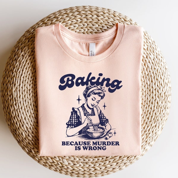 Baking Because Murder Is Wrong Sweatshirt, Baking Gift for Mom, Funny Baking T-shirt, Baking Shirt, Gift for Bakers, Baker Gift, Baking Tee