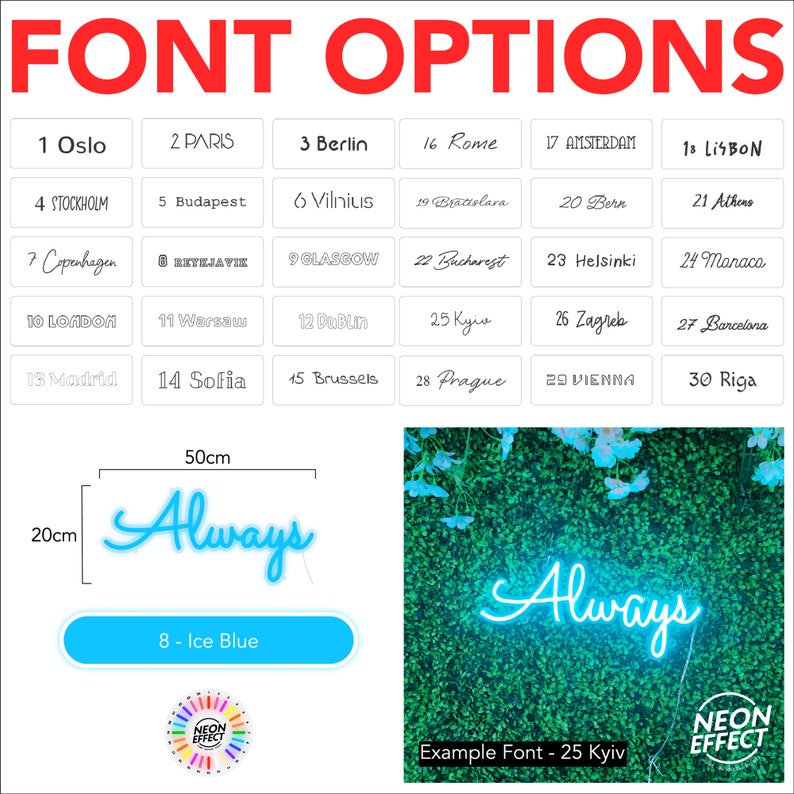 May include: A chart with 30 different font options for neon signs. The chart is labeled "FONT OPTIONS". The example font is "Always" in a light blue neon color. The example font is 25 cm wide and 5 cm tall.
