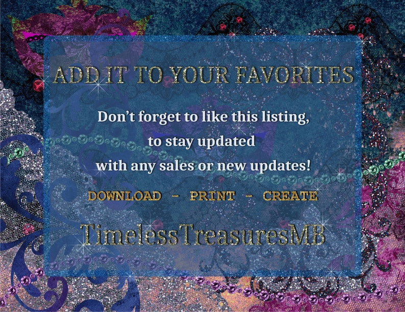 May include: A blue and gold graphic with the text "ADD IT TO YOUR FAVORITES" and "Don't forget to like this listing, to stay updated with any sales or new updates! DOWNLOAD - PRINT - CREATE Timeless Treasures MB".