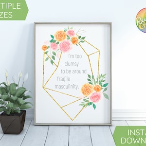 I'm too clumsy to be around fragile masculinity printable wall art decor, feminist poster