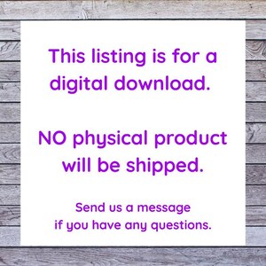 May include: White square with purple text on a wooden background. The text reads: "This listing is for a digital download. NO physical product will be shipped. Send us a message if you have any questions."