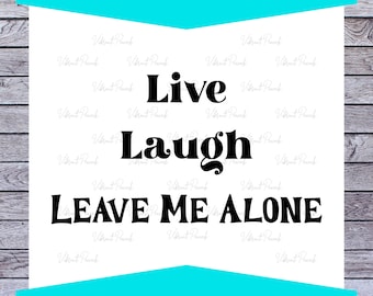 Live Laugh Leave Me Alone, Funny and Sarcastic SVG PNG, Digital Download