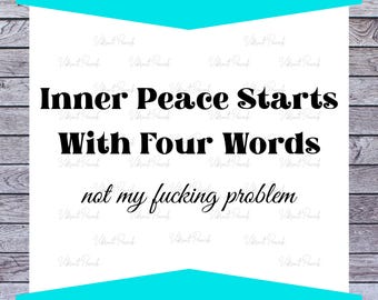 Puede incluir: Descarga digital de un diseño gráfico con el texto "Inner Peace Starts With Four Words not my fucking problem". El diseño está en texto negro sobre fondo blanco con un borde turquesa.