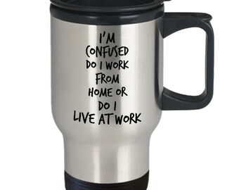 Telework Gift, Telework Travel Mug, Work From Home Gift, I'm Confused Do I Work From Home or Do I Live at Work Funny Gift Mug, Co-Worker Mug