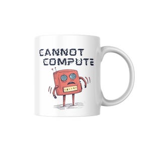 May include: White ceramic mug with a red robot with swirling eyes and the text "CANNOT COMPUTE" in black.