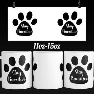 Stay Pawsitive mug | pet love mug design - 11oz & 15oz - paw mug sublimation designs mug template for circuit mug press designs svg