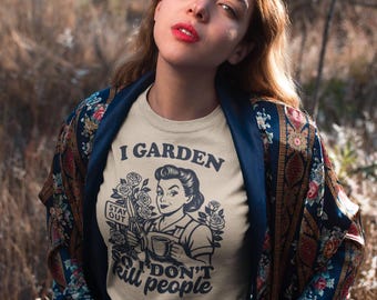 I Garden So I Don't Kill People Funny Quotes T-Shirt Size S - 5XL