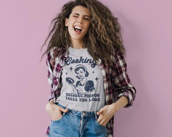 Cooking Because Poison Takes Too Long Funny Quotes T-Shirt Size S - 5XL