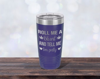 Roll Me a Blunt and Tell Me I'm Pretty Mug, Laser-engraved Tumbler, Girlfriend Gift, Best Friend Cup, Personalized