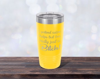 I Pretend Coffee Helps But I'm Really Just a Bitch Mug, Laser-engraved Tumbler, Co-worker Gift, Best Friend Cup, Personalized