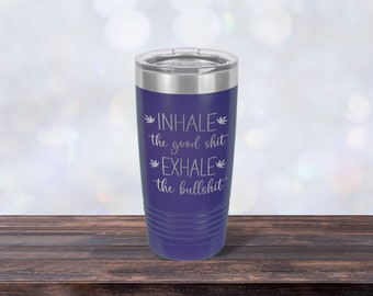 Inhale the Good Shit, Exhale the Bullshit, Laser-engraved Tumbler, Girlfriend Gift, Best Friend Cup, Personalized