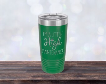 I'm a Little High Maintenance, Laser-engraved Tumbler, Girlfriend Gift, Best Friend Cup, Personalized