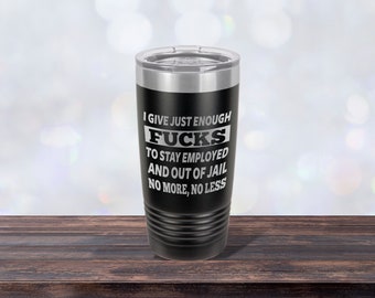 I Give Just Enough Fucks to Stay Employed and Out of Jail, Work Mug, Laser-engraved Tumbler, Co-worker Gift, Best Friend Cup, Personalized