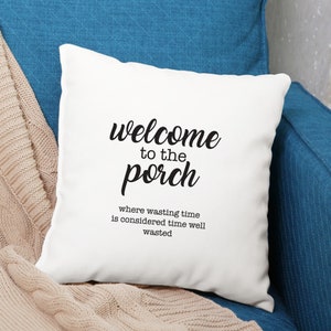 White Satin Pillow Covers or with Cushion - Welcome to the Porch Where Wasting Time Is Considered Time Well Wasted Decorative Throw Pillows