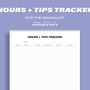 May include: A printable hours and tips tracker for the minimalist. The tracker has columns for date, hours, CC tips, cash tips, and total. The tracker is designed to be simple and easy to use.