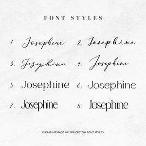 May include: A graphic showing eight different font styles for the name "Josephine". The text "FONT STYLES" is at the top of the image. The text "PLEASE MESSAGE ME FOR CUSTOM FONT STYLES" is at the bottom of the image.
