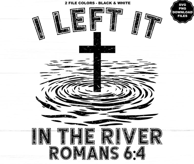 Pu&ograve; includere: Grafica in bianco e nero con la scritta "I LEFT IT" sopra una croce nell'acqua, con la scritta "IN THE RIVER ROMANS 6:4" sotto. Include una piccola icona di file di download SVG PNG.