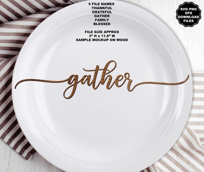 May include: A white plate featuring the word gather in a brown wood grain script font. Text above reads 5 FILE NAMES THANKFUL GRATEFUL GATHER FAMILY BLESSED and FILE SIZE APPROX 3" H x 11.8" W SAMPLE MOCKUP ON WOOD. A black badge reads SVG PNG EPS DOWNLOAD FILES.