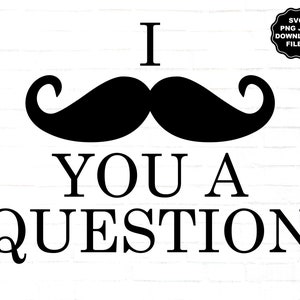 Zwarte snor SVG, ik snor u een vraag, snor TShirt, sublimatie, Cricut, vinyl overdracht, clipart, sticker
