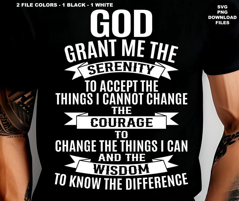 May include: Black and white graphic design on a black t-shirt with the text "God Grant Me The Serenity To Accept The Things I Cannot Change The Courage To Change The Things I Can And The Wisdom To Know The Difference".