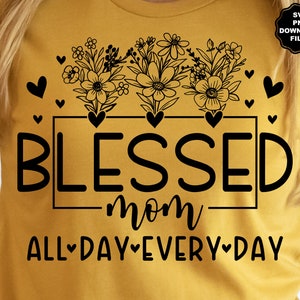 Blessed Mom All Day Every Day SVG, Blumen Mom SVG Blessed Mom SVG Mom Blessed Mom Sublimation Muttertag Sublimation, Muttertag T-Shirt