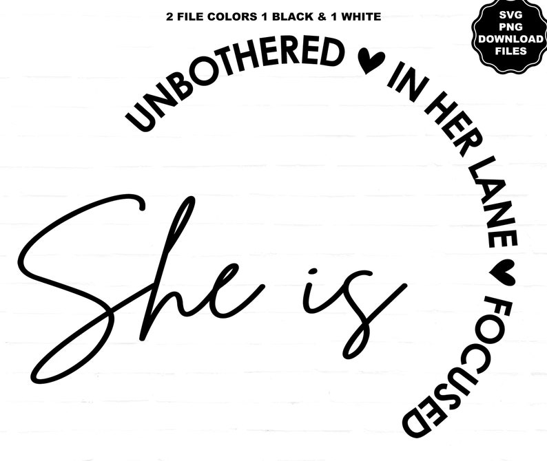 May include: Black and white graphic design with the words "She is" in a cursive font, and the phrase "Unbothered in her lane focused" in a semi-circle around the top and right side. Includes a small heart symbol.
