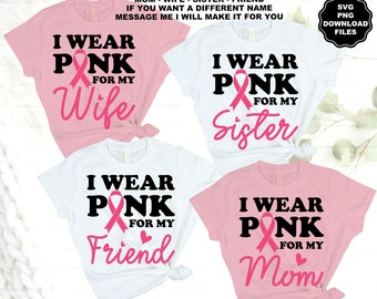 I Wear Pink SVG Mom, Wife, Sister, Friend, Breast Cancer Ribbon SVG, October Cancer Awareness, Pink Cancer Ribbon SVG, Pink Cancer T-Shirt