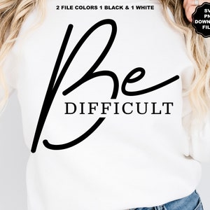 Sei schwierig SVG, sei schwierig PNG, Selbstliebe, Inspiration, Motivation, Positivität, liebe dich selbst, sei stark Sublimation Shirt, T-Shirt Cricut