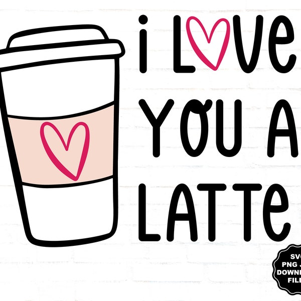 I Love You A Latte SVG, Fall Latte Cup, Coffee SVG, Latte Mom, Coffee Lover, Fall Latte T-Shirt, Sublimation, Cricut Silhouette Decal