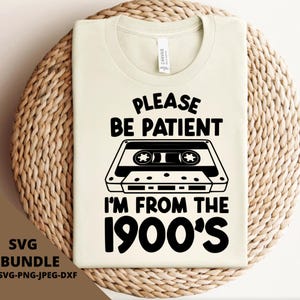 Please Be Patient with Me Svg Png, I&#39;m from the 1900s Png, Throwback Png, Funny Meme Gift, Adult Humor Png, Funny Quotes Png Svg Files