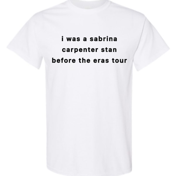 I Was A Sabrina Carpenter Stan Before The eras Tour, Taylor Swift Inspired Merch Shirt, Emails I Can't Send, Because I Liked A Boy, Nonsense