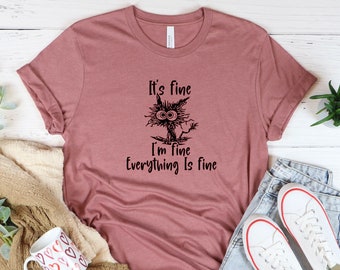 It’s Fine I’m Fine Everything Is Fine Shirt, Everything Is Fine Shirt, Funny Cat Tee, Sarcasm Shirt, Funny Shirt, Funny Gift Shirt