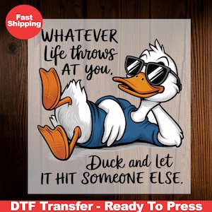 May include: A cartoon duck wearing sunglasses and a blue shirt is lounging on its back. The image includes the text "WHATEVER Life throws AT you, Duck and let IT HIT SOMEONE ELSE."