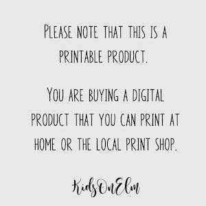 Op de afbeelding: Tekst op een witte achtergrond die luidt: "PLEASE NOTE THAT THIS IS A PRINTABLE PRODUCT. YOU ARE BUYING A DIGITAL PRODUCT THAT YOU CAN PRINT AT HOME OR THE LOCAL PRINT SHOP. Kids OnElm"